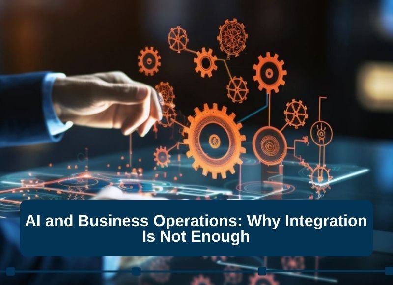 AI and Business Operations: Why Integration Is Not Enough